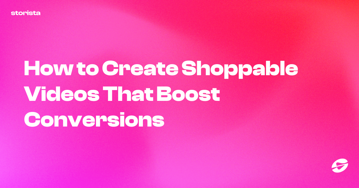 How to Create Shoppable Videos That Boost Conversions - Storista